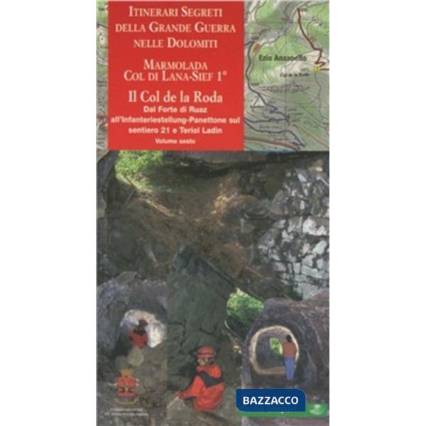 Itinerari segreti della grande guerra nelle Dolomiti. Vol. 6/1: Marmolada, Col di Lana-Sief. Col de la Rosa