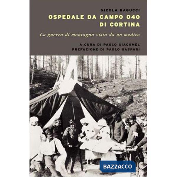 Ospedale da campo Ogo di Cortina. La guerra di montagna vista da un medico