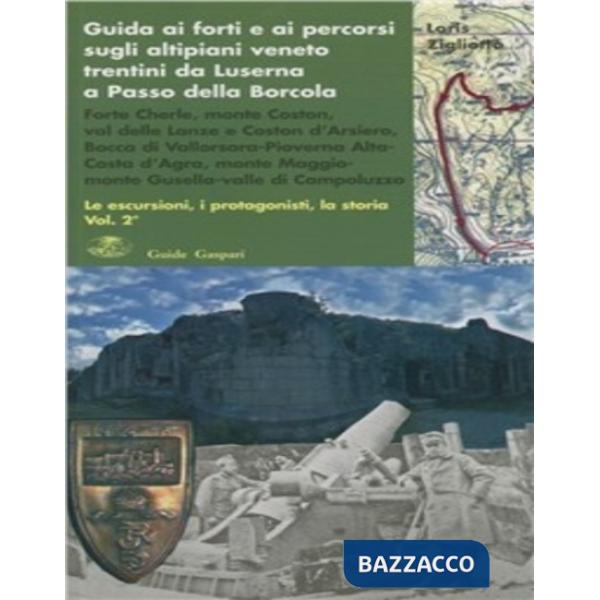 Guida ai forti e ai percorsi sugli altipiani veneto-trentini da Luserna a Passo della Borcola. Le escursioni, i protagonisti, la
