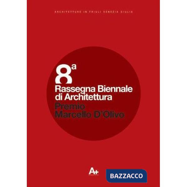 Ottava Rassegna biennale di architettura. Premio Marcello D'Olivo 2010. Architetture in Friuli Venezia Giulia. Ediz. illustrata