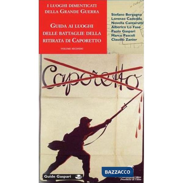 Luoghi dimenticati della grande guerra (I). Vol. 2: Guida ai luoghi delle battaglie della ritirata di Caporetto nella provincia 