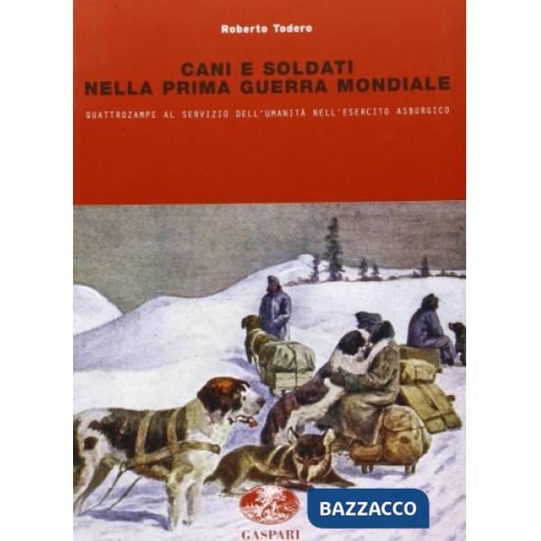 Cani e soldati nella prima guerra mondiale. Quattrozampe al servizio imperiale nell'esercito asburgico
