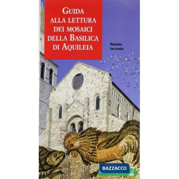Guida alla lettura dei mosaici della basilica di Aquileia. Ediz. illustrata