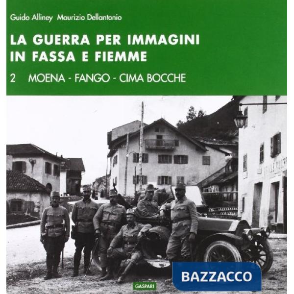 Guerra per immagini in Val Fassa e Fiemme. Ediz. illustrata (La). Vol. 2: Moena. Fango. Cima Bocche