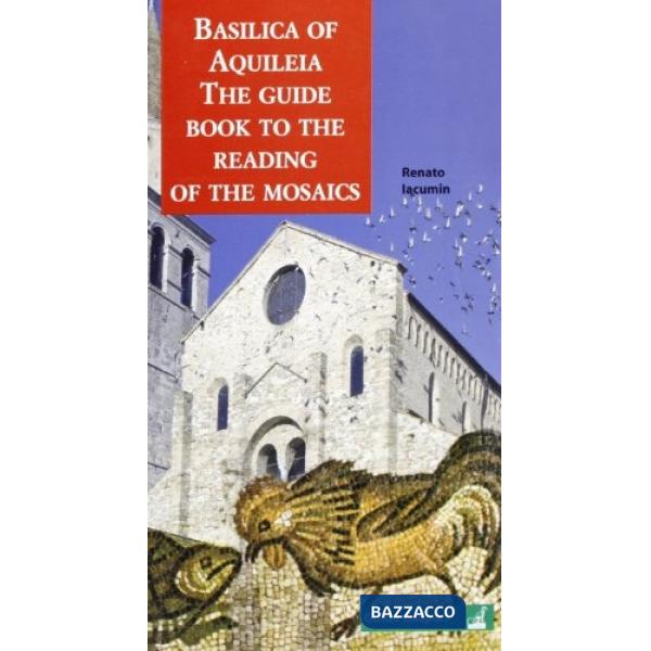 Basilica of Aquileia. The guide book to the reading of the mosaics. Ediz. illustrata