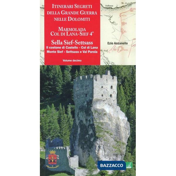 Itinerari segreti della grande guerra nelle Dolomiti. Vol. 10: Marmolada, Col di Lana, Sief 4°, Sella Sief, Settsass