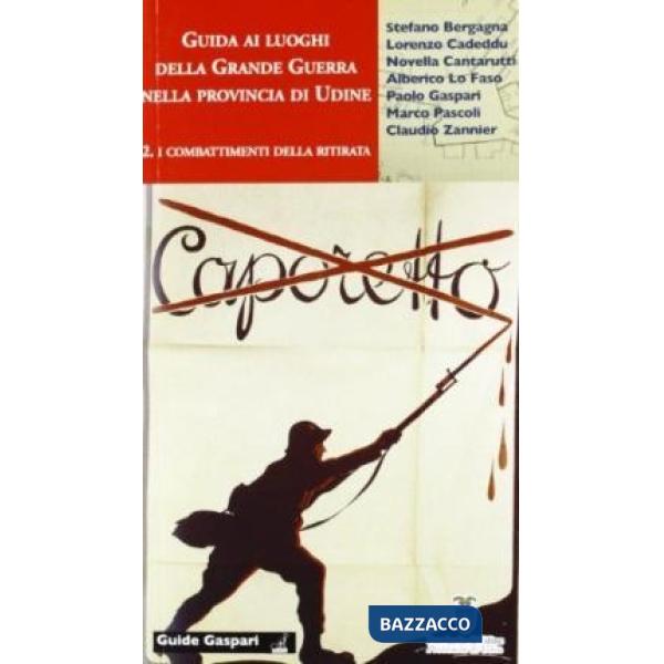 Guida ai luoghi della Grande Guerra nella provincia di Udine. Vol. 2: I combattimenti della ritirata