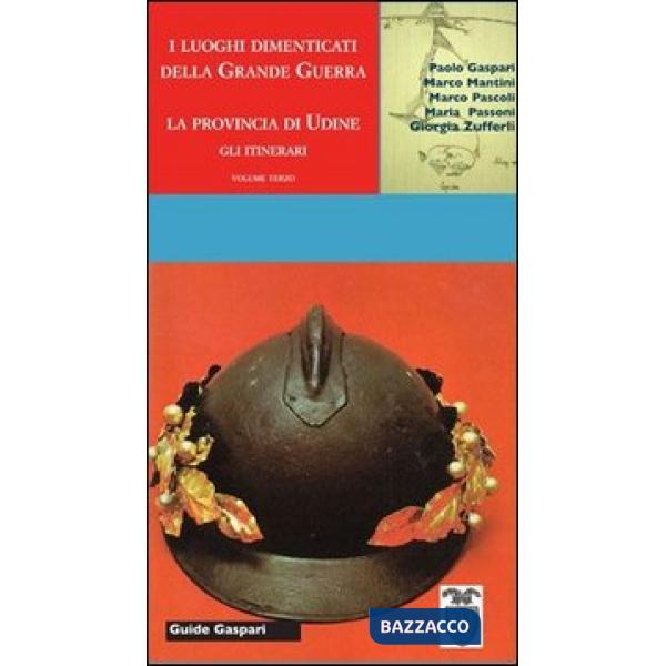Guida ai luoghi della grande guerra nella provincia di Udine. Itinerari, luoghi, personaggi, combattimenti