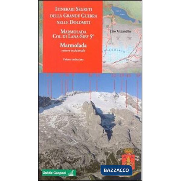 Itinerari segreti della grande guerra nelle Dolomiti. Vol. 11: Marmolada settore occidentale