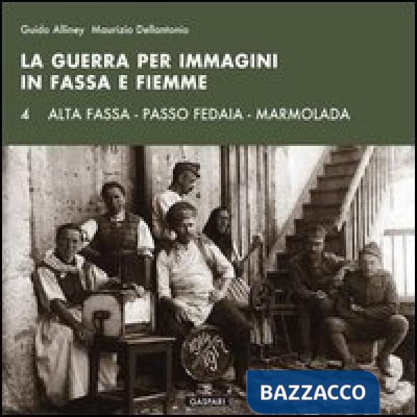 Guerra per immagini in Fassa e Fiemme. Ediz. illustrata (La). Vol. 4: Alta Fassa. Passo Fedaia. Marmolada