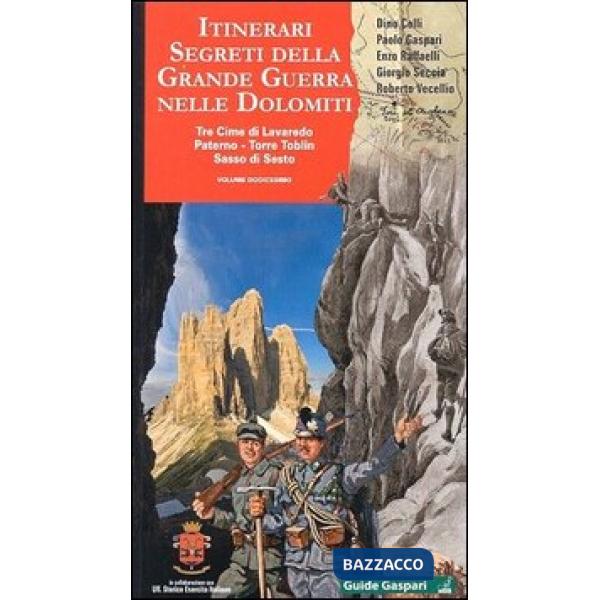 Itinerari segreti della grande guerra nelle Dolomiti. Vol. 12: Tre Cime di Lavaredo, Paterno, Torre Toblin, Sasso di Sesto