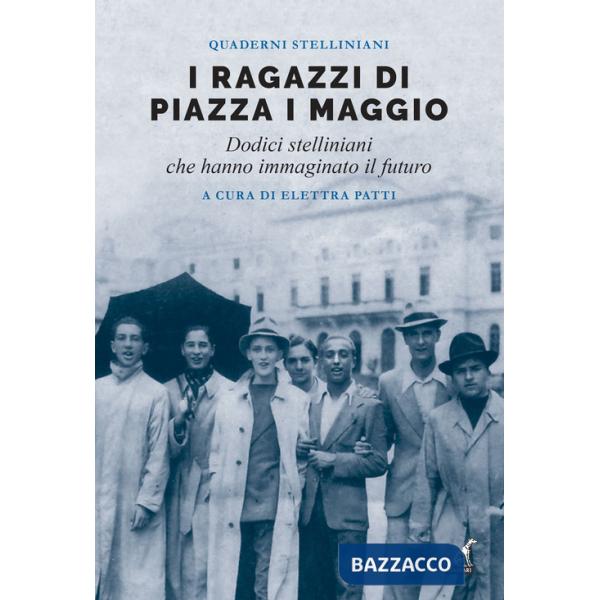 Ragazzi di piazza I maggio. Dodici stelliniani che hanno immaginato il futuro (I)