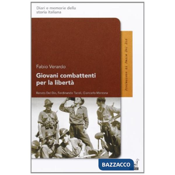 Giovani combattenti per la libertà. Renato del Din, Ferdinando Tacoli, Giancarlo Marzona
