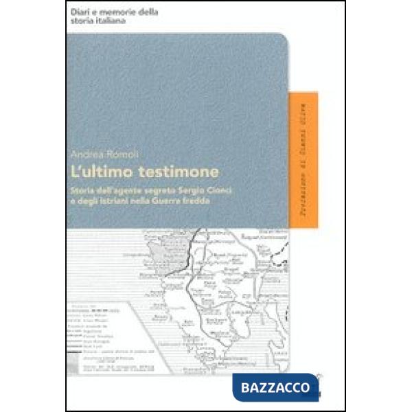 Ultimo testimone. Storia dell'agente segreto Sergio Cionci e degli istriani nella guerra fredda (L')
