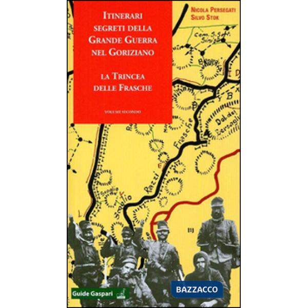Itinerari segreti della grande guerra nel goriziano. Vol. 2: La trincea delle frasche