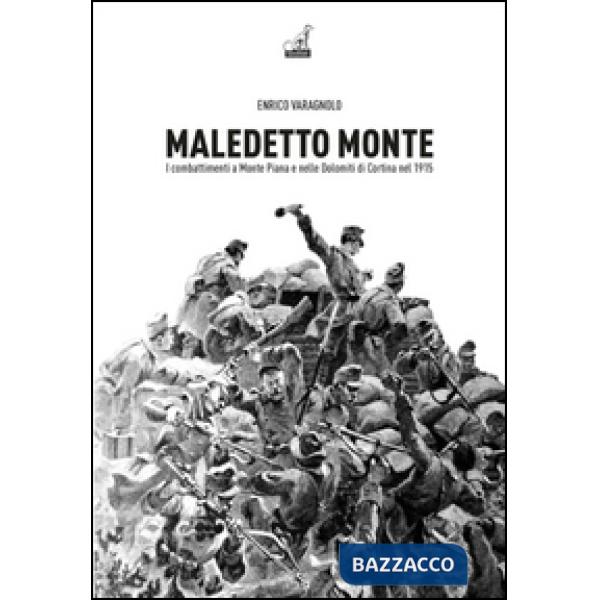 Maledetto monte. I combattimenti a monte Piana e nelle Dolomiti di Cortina nel 1915
