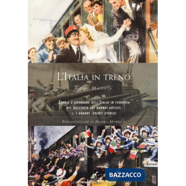 Italia in treno. Storia e cronache dell'Italia in ferrovia nel racconto dei grandi artisti. Ediz. illustrata (L'). Vol. 1: I gra