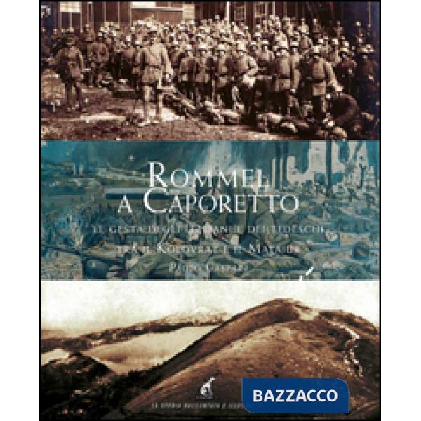 Rommel a Caporetto. Le gesta degli italiani e dei tedeschi tra il Kolovrat e il Matajur