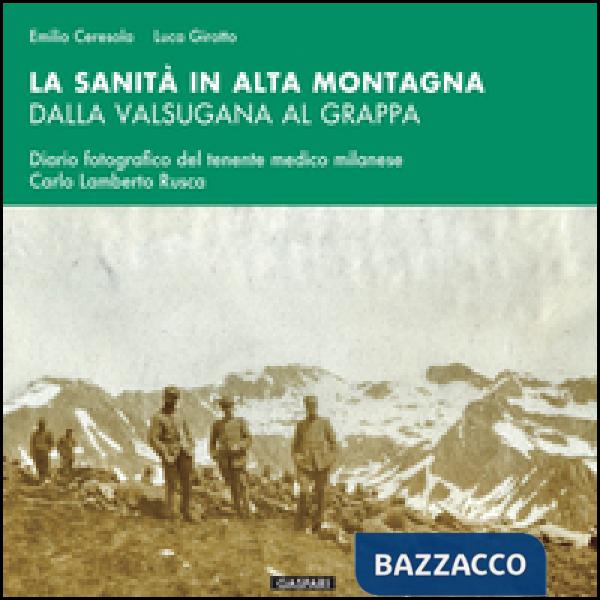 Sanità in alta montagna dalla Valsugana al Grappa. Diario fotografico del tenente medico milanese Carlo Lamberto Rusca (La)