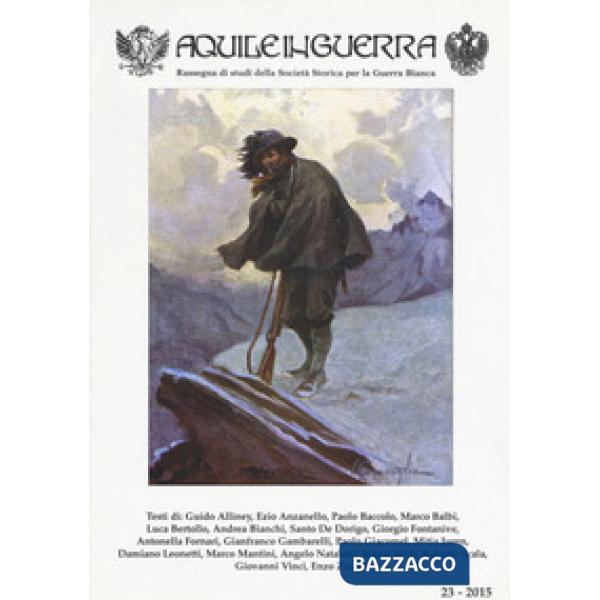 Aquile in guerra. Rassegna di studi della Società storica per la guerra bianca. Vol. 23