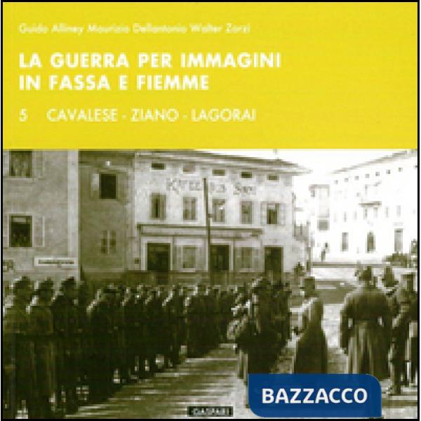 Guerra per immagini in Fassa e Fiemme. Ediz. illustrata (La). Vol. 5: Cavalese, Ziano, Lagorai
