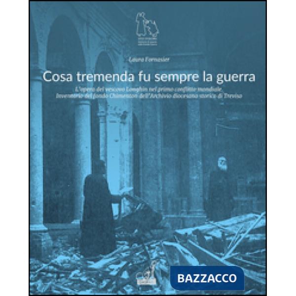 Cosa tremenda fu sempre la guerra. L'opera del vescovo Longhin nel primo conflitto mondiale. Inventario del fondo Chimenton dell