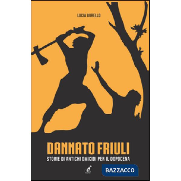 Dannato Friuli. Storie di antichi omicidi per il dopocena