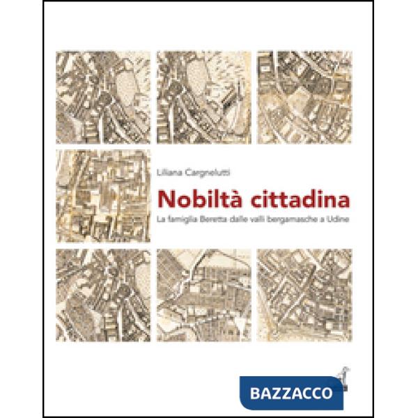 Nobiltà cittadina. La famiglia Beretta dalle valli bergamasche a Udine