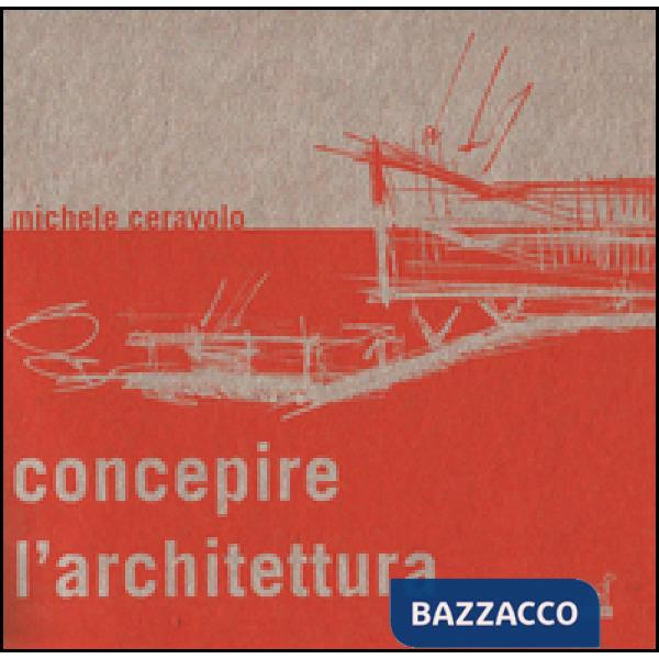Concepire l'architettura. Dallo schizzo al modello