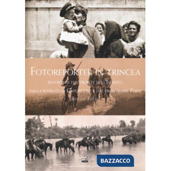 Fotoreporter in trincea. Reportage dal fronte dell'Isonzo, dalla ritirata di Cap