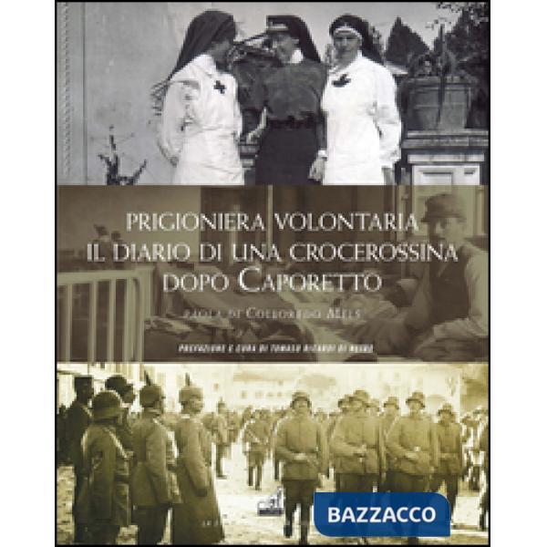 Prigioniera volontaria. Il diario di una crocerossina a Udine dopo Caporetto