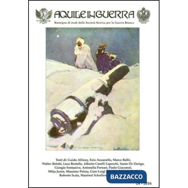 Aquile in guerra. Rassegna di studi della Società storica per la guerra bianca. Vol. 24