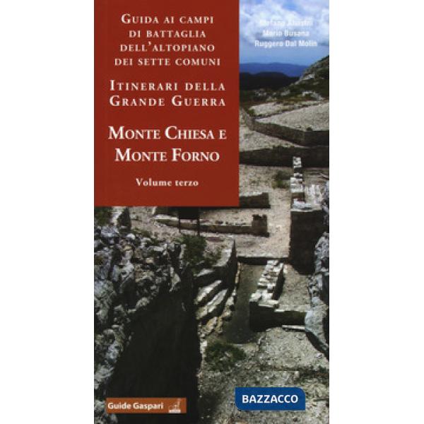 Guida ai campi di battaglia dell'Altopiano dei Sette Comuni. Itinerari della Grande Guerra. Vol. 3: Monte Chiesa e Forno