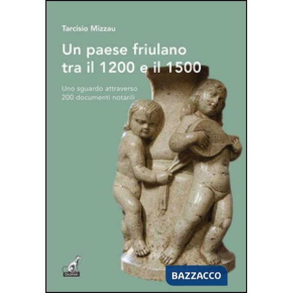 Paese friulano tra il 1200 e il 1500. Uno sguardo attraverso 200 documenti notarili (Un)