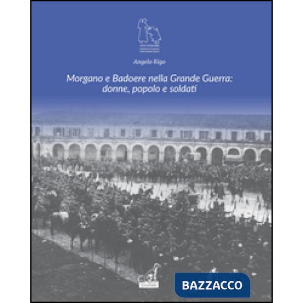 Morgano e Badoere nella Grande Guerra: donne, popolo e soldati. Ediz. illustrata