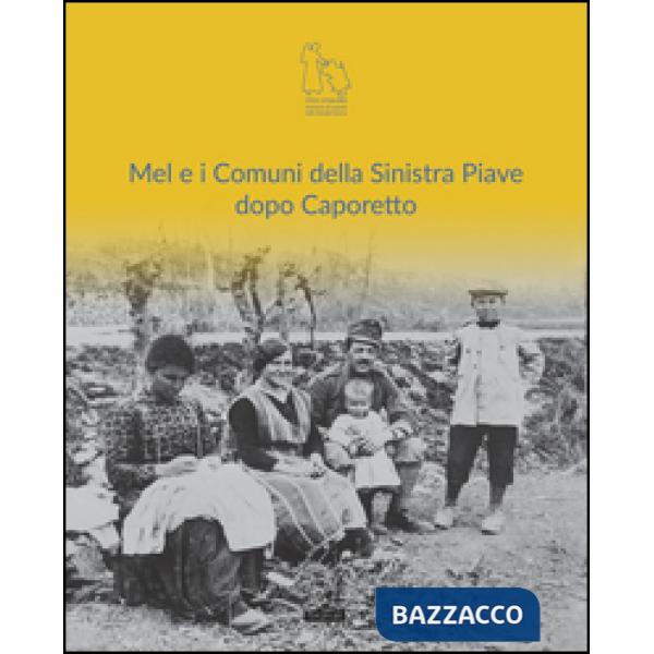 Mel e i comuni della sinistra Piave dopo Caporetto. Ediz. illustrata