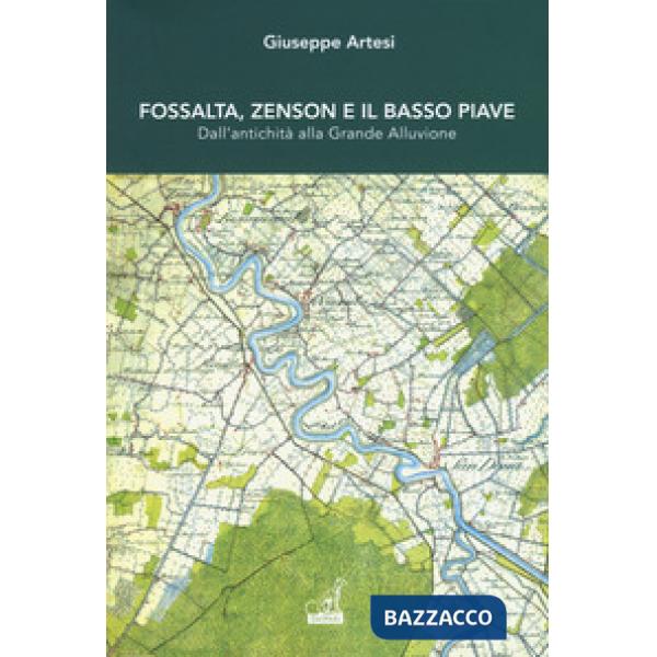 Fossalta, Zenson e il Basso Piave dall'antichità alla grande alluvione