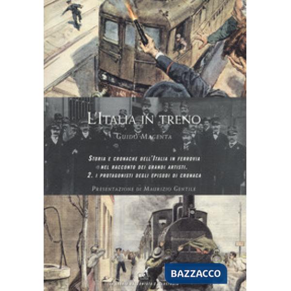 Italia in treno. Storia e cronache dell'Italia in ferrovia nel racconto dei grandi artisti. Ediz. a colori (L'). Vol. 2: I prota