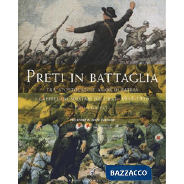 Preti in battaglia. Vol. 1: Tra apostolato e amor di patria. I cappellani miliari decorati 1915-1916