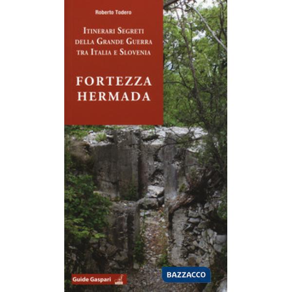 Fortezza Hermada. Storia e itinerari della grande guerra in Italia e Slovenia