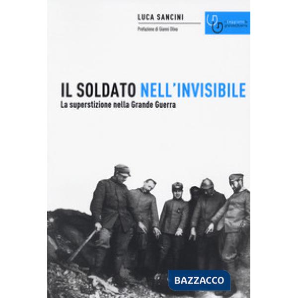 Soldato nell'invisibile. La superstizione nella Grande Guerra (Il)