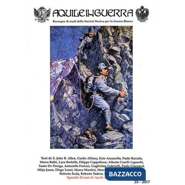 Aquile in guerra. Rassegna di studi della Società storica per la guerra bianca. Vol. 25