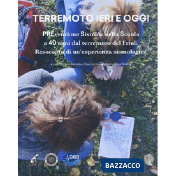 Terremoto ieri oggi. Prevenzione sismica nella scuola a 40 anni dal terremoto del Friuli. Resoconto di un'esperienza sismologica