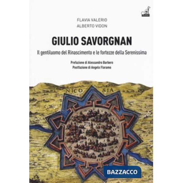 Giulio Savorgnan. Il gentiluomo del Rinascimento e le fortezze della Serenissima