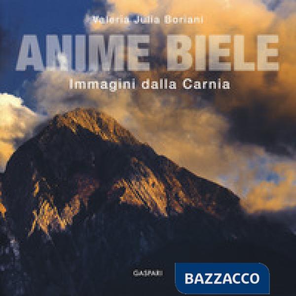Anime biele. Immagini e tradizioni della Carnia. Ediz. a colori