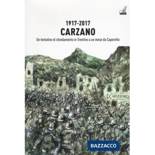 1917-2017. Carzano. Un tentativo di sfondamento in Trentino a un mese da Caporetto