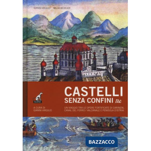Castelli senza confini. Vol. 3: Un viaggio tra le opere fortificate di Carinzia, Canal del Ferro/Valcanale e penisola d'Istria