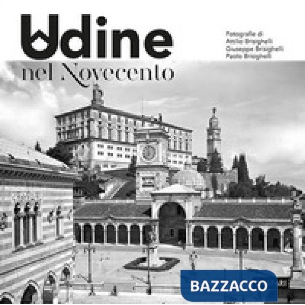 Udine nel Novecento. Ediz. illustrata