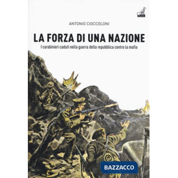 Forza di una nazione. I carabinieri caduti nella guerra della repubblica contro la mafia (La)