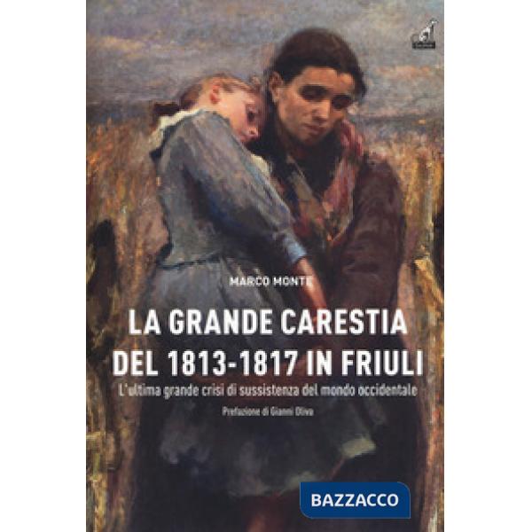 Carestia del 1813-1817 in Friuli. L'ultima grande crisi di sussistenza del mondo occidentale (La)